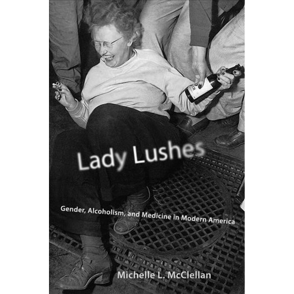 Critical Issues in Health and Medicine: Lady Lushes : Gender, Alcoholism, and Medicine in Modern America (Paperback)