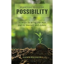 Planting Seeds Of Possibility: 21 Ways To Bring The Best Out Of Yourself And Others (Paperback)