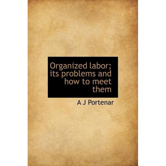Organized Labor; Its Problems and How to Meet Them (Hardcover)