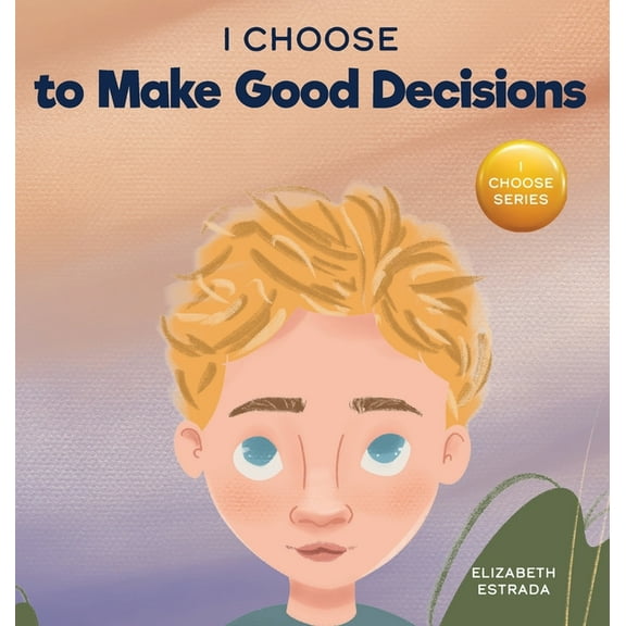 Teacher and Therapist Toolbox: I Choose I Choose to Make Good Decisions: A Rhyming Picture Book About Making Good Decisions, Book 13, (Hardcover)