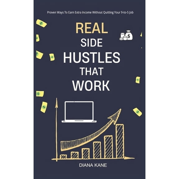 Real Side Hustles That work: Proven Ways to Earn Extra Income Without Quitting Your 9-to-5 Job, (Paperback)