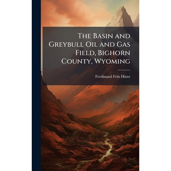 The Basin and Greybull Oil and Gas Field, Bighorn County, Wyoming, (Hardcover)