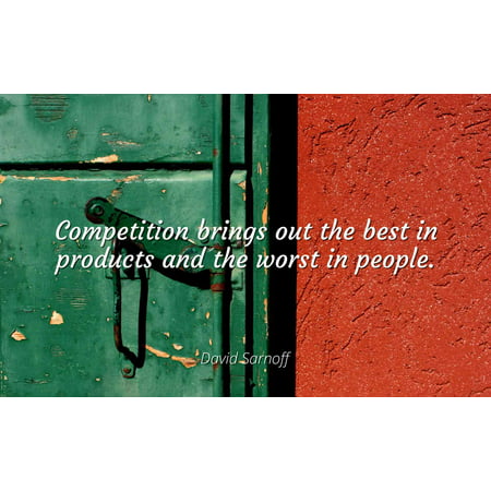 David Sarnoff - Competition brings out the best in products and the worst in people. - Famous Quotes Laminated POSTER PRINT