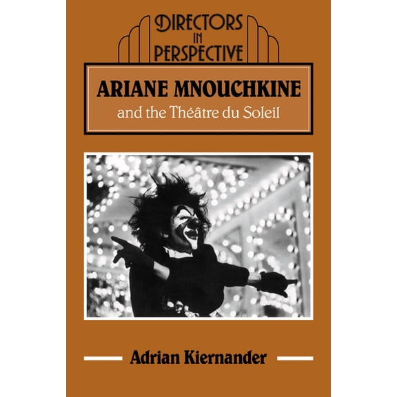 Directors in Perspective Ariane Mnouchkine and the Theatre Du Soleil, (Paperback)