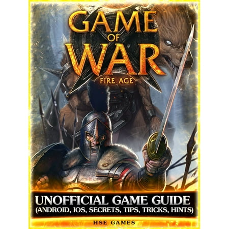 Game of War Fire Age Unofficial Game Guide (Android, Ios, Secrets, Tips, Tricks, Hints) - (Best War Games For Android)