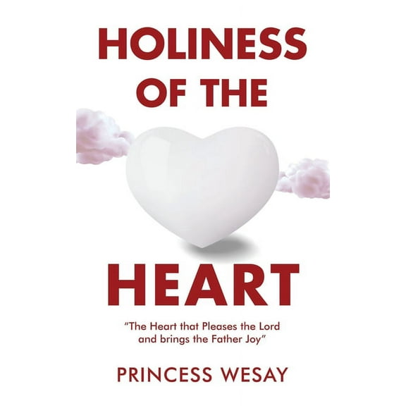 Holiness Of The Heart: The Heart that Pleases the Lord and brings the Father Joy, (Paperback)