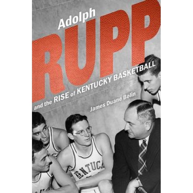 Adolph Rupp and the Rise of Kentucky Basketball