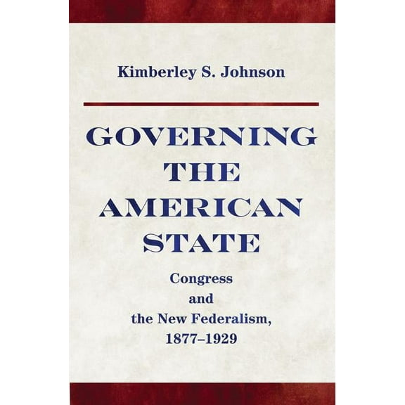 Princeton Studies in American Politics Governing the American State: Congress and the New Federalism, 1877-1929, (Paperback)
