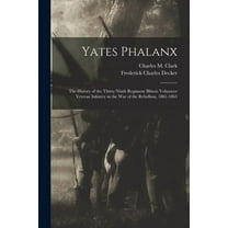Yates Phalanx : the History of the Thirty-Ninth Regiment Illinois Volunteer Veteran Infantry in the War of the Rebellion, 1861-1865 (Paperback)