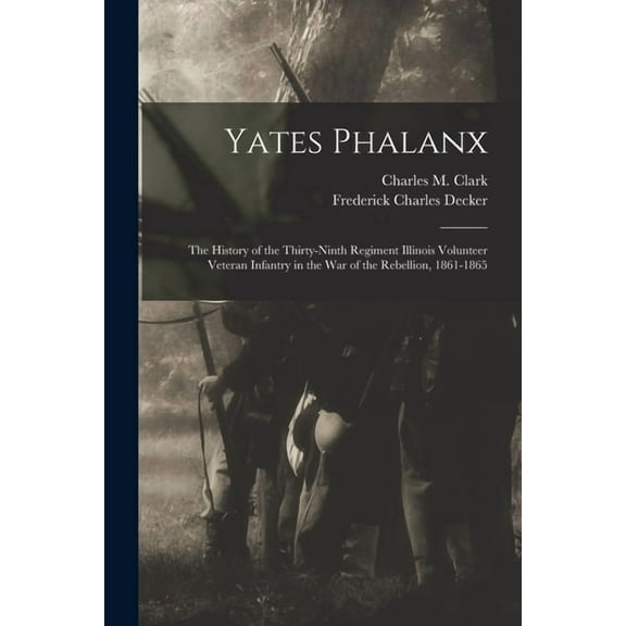Yates Phalanx : the History of the Thirty-Ninth Regiment Illinois Volunteer Veteran Infantry in the War of the Rebellion, 1861-1865 (Paperback)