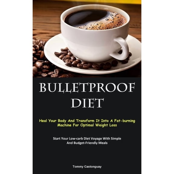 Bulletproof Diet: Heal Your Body And Transform It Into A Fat-burning Machine For Optimal Weight Loss (Start Your Low-car, (Paperback)