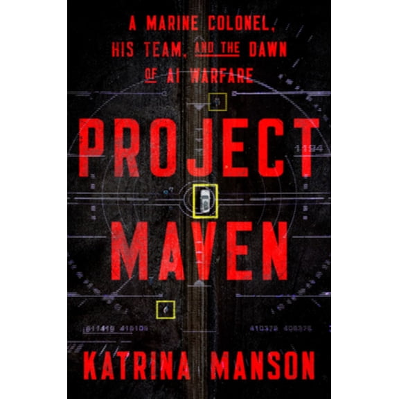 Project Maven: A Marine Colonel, His Team, and the Dawn of AI Warfare (Hardcover)