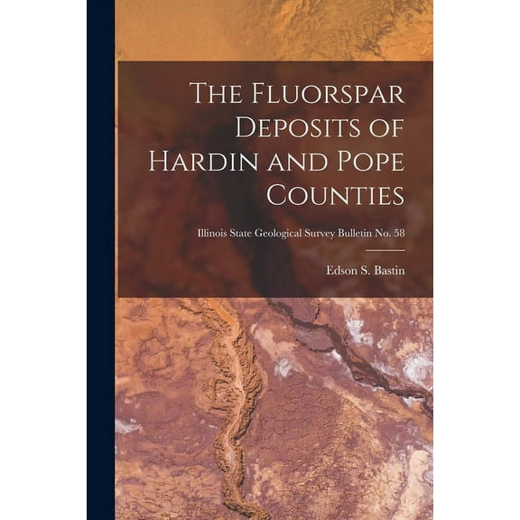 The Fluorspar Deposits of Hardin and Pope Counties; Illinois State Geological Survey Bulletin No. 58, (Paperback)