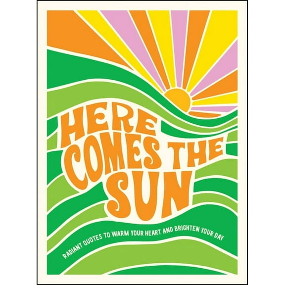 Here Comes the Sun: Radiant Quotes to Warm Your Heart and Brighten Your Day, (Hardcover)