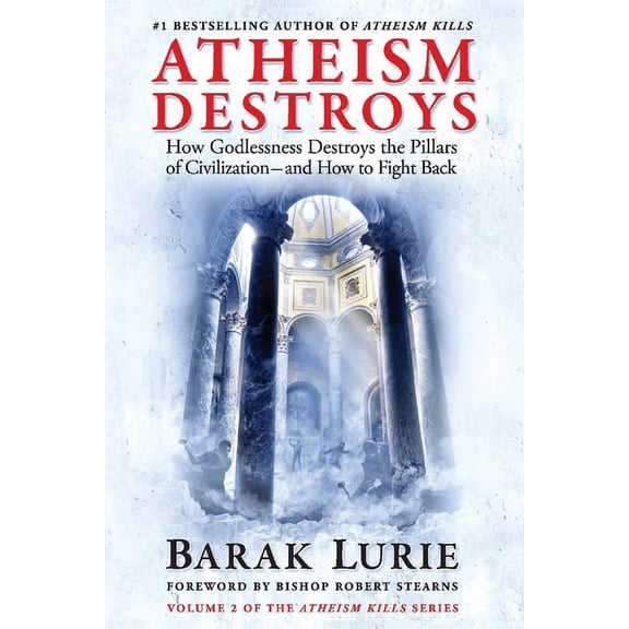 Atheism Kills Atheism Destroys: How Godlessness Destroys the Pillars of Civilization--And How to Fight Back Volume 2, (Paperback)