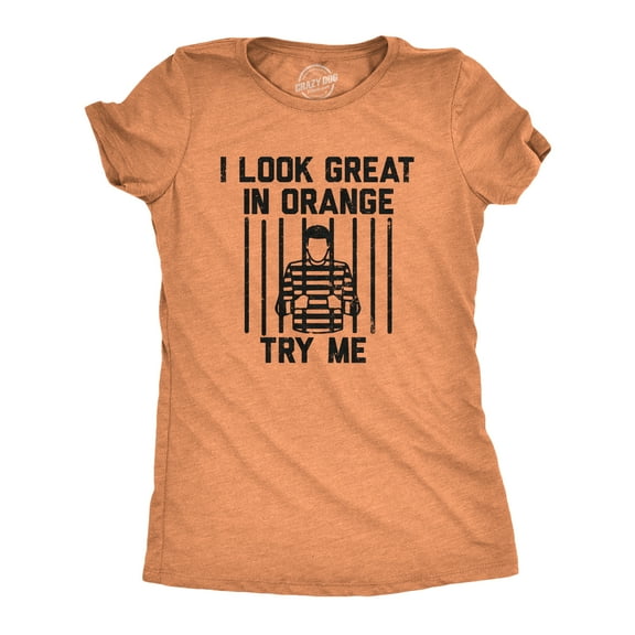 Womens I Look Great In Orange Try Me T Shirt Funny Threat Arrested Jail Joke Tee for Ladies Womens Graphic Tees