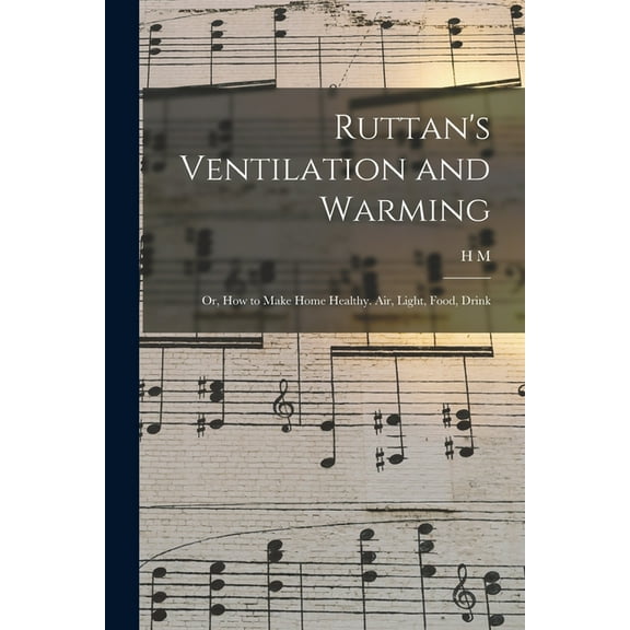 Ruttan's Ventilation and Warming; or, How to Make Home Healthy. Air, Light, Food, Drink (Paperback)