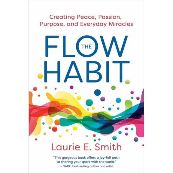 The Flow Habit: Creating Peace, Passion, Purpose, and Everyday Miracles, (Paperback)
