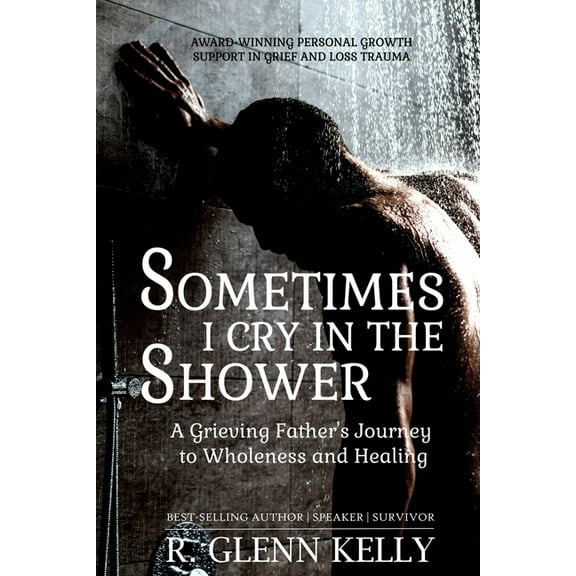 The Empathgrowth: Sometimes I Cry In The Shower: A Grieving Father's Journey To Wholeness And Healing (Paperback)