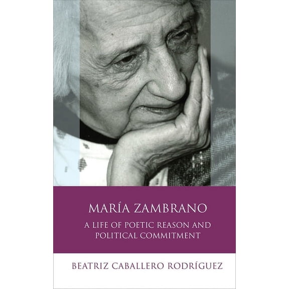 María Zambrano : A Life of Poetic Reason and Political Commitment (Hardcover)