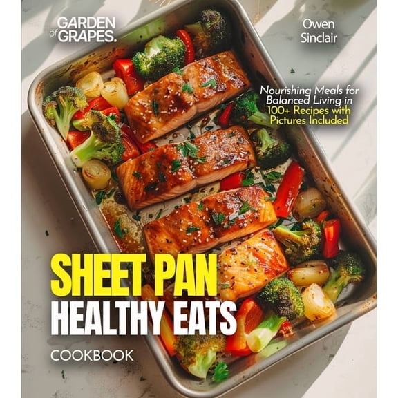 Sheet Pan Healthy Eats Cookbook: Nourishing Meals for Balanced Living in 100  Recipes with Pictures Included, (Paperback)