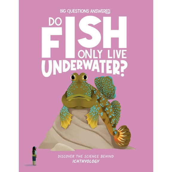 The Big Questions Answered Do Fish Only Live Underwater?: Discover the Science Behind Ichthyology, (Hardcover)