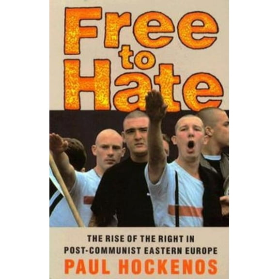 Free to Hate: The Rise of the Right in Post-Communist Eastern Europe, (Paperback)