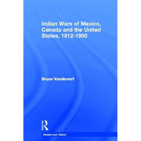 Pre-Owned Warfare and History Indian Wars of Canada, Mexico and the United States, 1812-1900, (Hardcover)