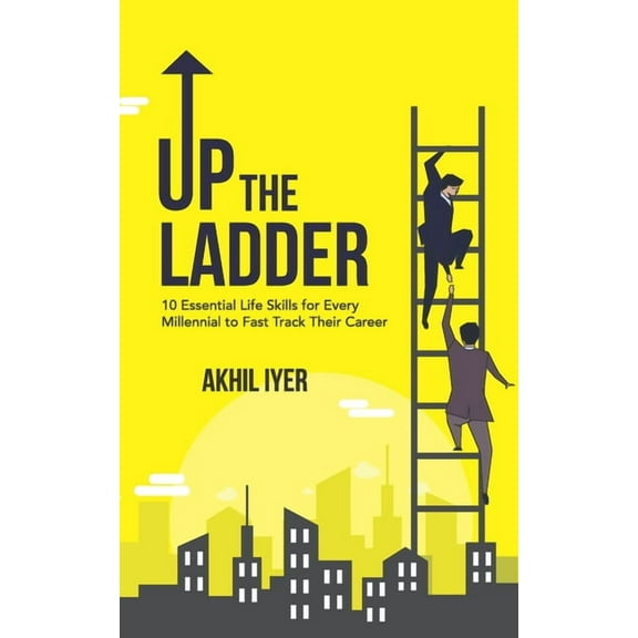Up The Ladder : 10 Essential Life Skills for Every Millennial to Fast-Track Their Career (Paperback)