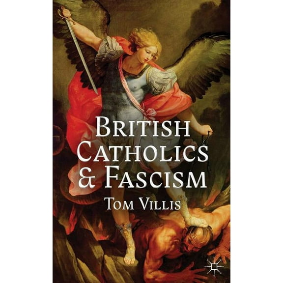 British Catholics and Fascism: Religious Identity and Political Extremism Between the Wars, (Hardcover)