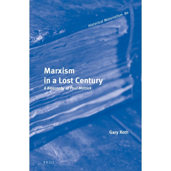 Historical Materialism Book Marxism in a Lost Century: A Biography of Paul Mattick, Book 80, (Hardcover)