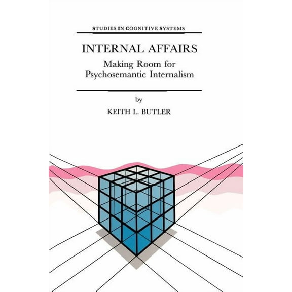 Studies in Cognitive Systems Internal Affairs: Making Room for Psychosemantic Internalism, Book 21, (Paperback)