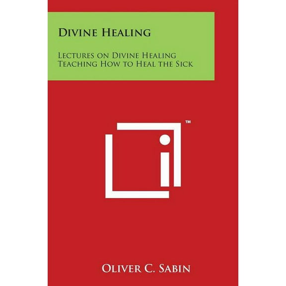 Divine Healing: Lectures on Divine Healing Teaching How to Heal the Sick, (Paperback)