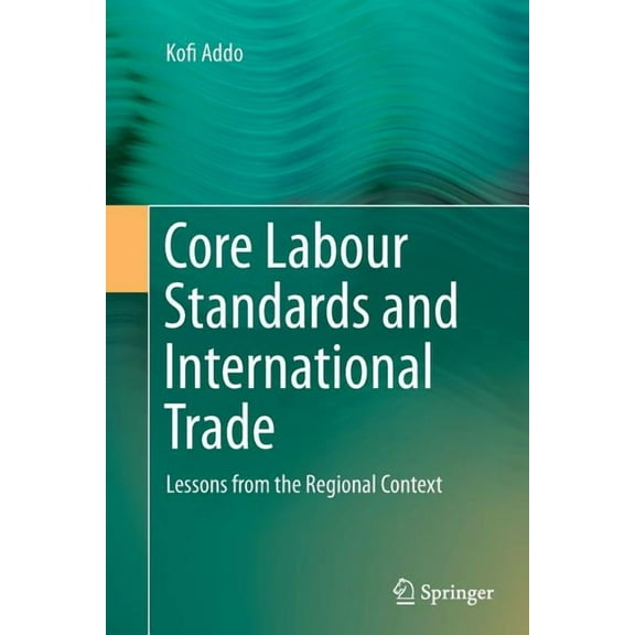 Core Labour Standards and International Trade: Lessons from the Regional Context, (Paperback)