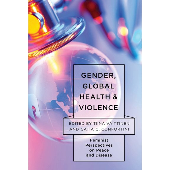 Feminist Studies on Peace, Justice, and  Gender, Global Health, and Violence: Feminist Perspectives on Peace and Disease, (Paperback)