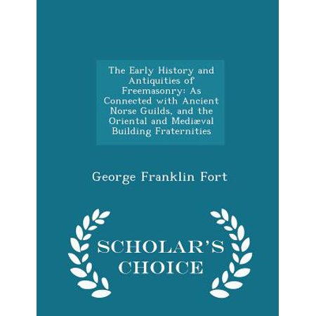 The Early History and Antiquities of Freemasonry: As Connected with Ancient Norse Guilds, and the Oriental and Mediaeval Building Fraternities - Schol