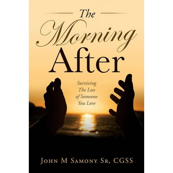 The Morning After: Surviving the Loss of Someone You Love (Paperback) by John M Samony Cgss