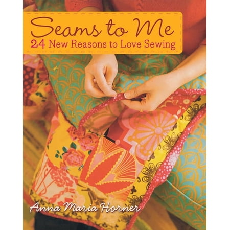 Seams to Me: 24 New Reasons to Love Sewing by Anna Maria Horner (Hardcover) Textbooks English