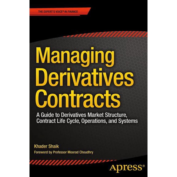 Managing Derivatives Contracts: A Guide to Derivatives Market Structure, Contract Life Cycle, Operations, and Systems, (Paperback)