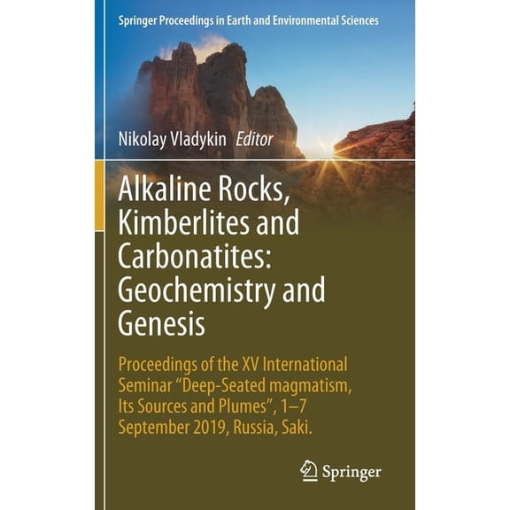 Springer Proceedings in Earth and Enviro Alkaline Rocks, Kimberlites and Carbonatites: Geochemistry and Genesis: Proceedings of the XV International Seminar Deep, (Hardcover)