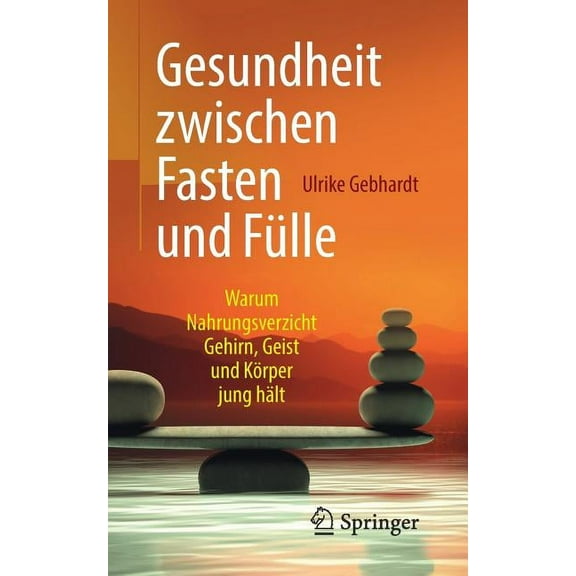 Gesundheit Zwischen Fasten Und Fülle: Warum Nahrungsverzicht Gehirn, Geist Und Körper Jung Hält, (Paperback)