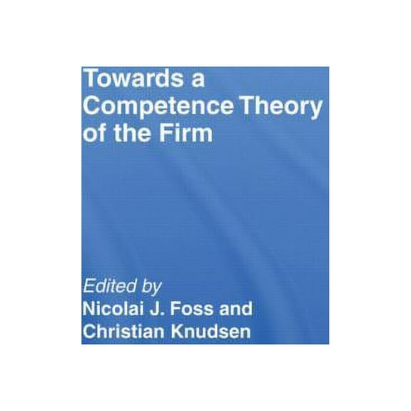 Routledge Studies in Business Organizati Towards a Competence Theory of the Firm, (Paperback)