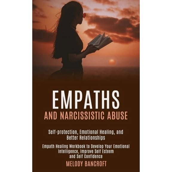 Empaths and Narcissistic Abuse: Empath Healing Workbook to Develop Your Emotional Intelligence, Improve Self Esteem and , (Paperback)