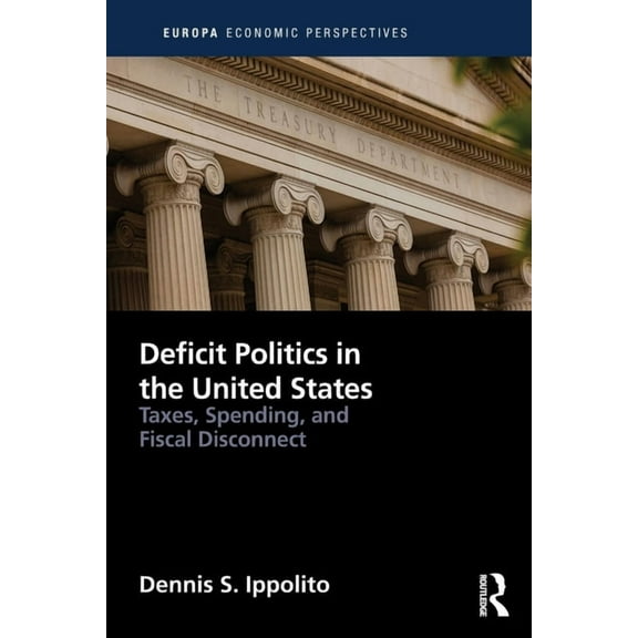 Europa Economic Perspectives Deficit Politics in the United States: Taxes, Spending and Fiscal Disconnect, (Paperback)