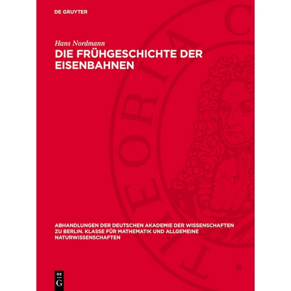 Abhandlungen der Deutschen Akademie der Die Frühgeschichte Der Eisenbahnen, Book 1947, (Hardcover)