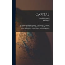 Capital; A Critique Of Political Economy; The Process Of Capitalist Production. [translated From The German Ed. By Samue, (Hardcover)