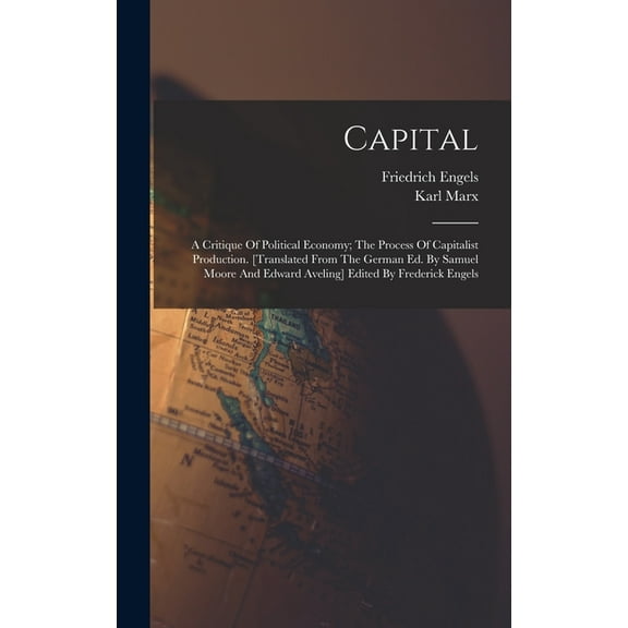 Capital; A Critique Of Political Economy; The Process Of Capitalist Production. [translated From The German Ed. By Samue, (Hardcover)