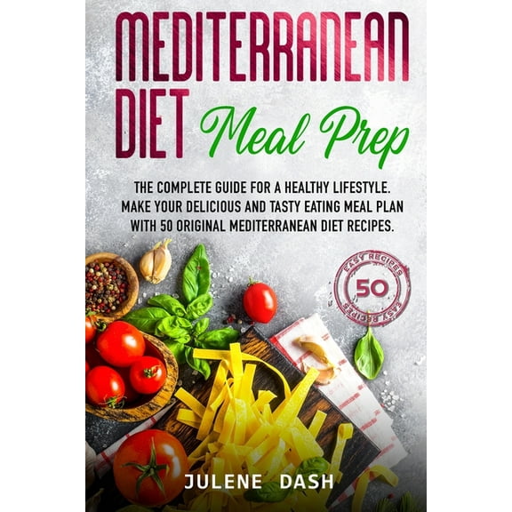 Mediterranean diet Meal Prep: The complete guide for a healthy lifestyle. Make your delicious and tasty eating meal plan with 50 original mediterran