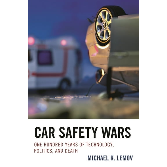 Car Safety Wars: One Hundred Years of Technology, Politics, and Death, (Hardcover)