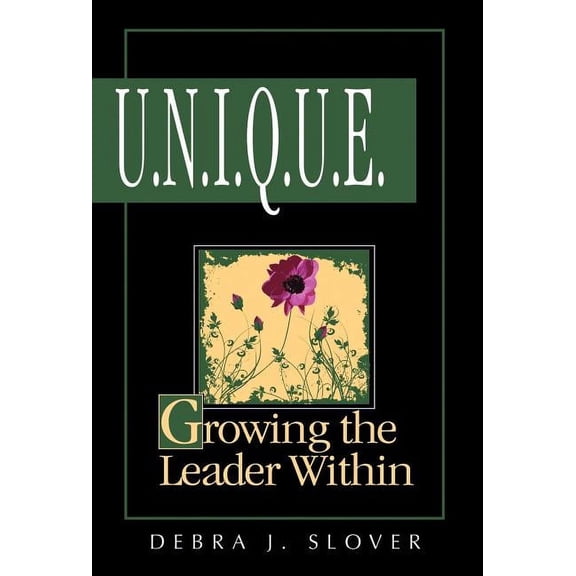 U.N.I.Q.U.E.: Growing the Leader Within  Hardcover  Debra J. Slover